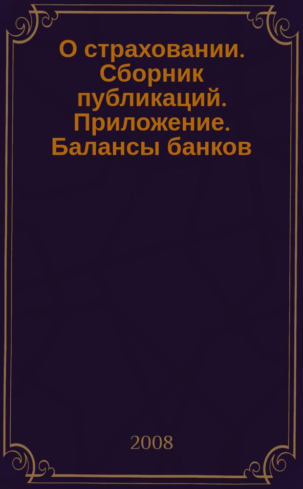 О страховании. Сборник публикаций. Приложение. Балансы банков : содействие прогрессу российского страхования. 2008, № 9-1-ББ (29.04.08)