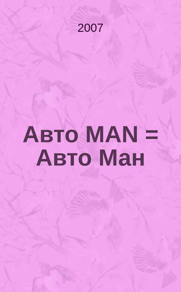 Авто MAN = Авто Ман : рекламно-информационный автомобильный журнал. 2007, 6 (6)