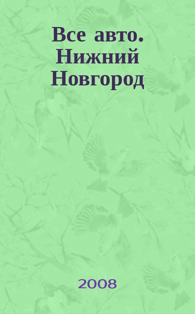 Все авто. Нижний Новгород : рекламно-информационное издание. 2008, № 19 (105)