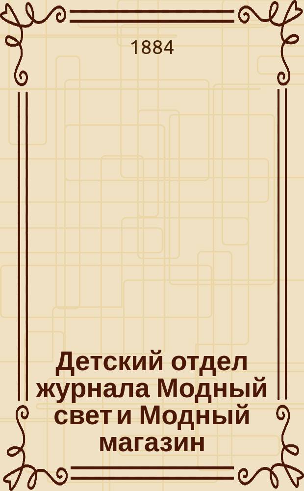 Детский отдел журнала Модный свет и Модный магазин : Прил. к 3 изд. "Модного света". 1884, №3