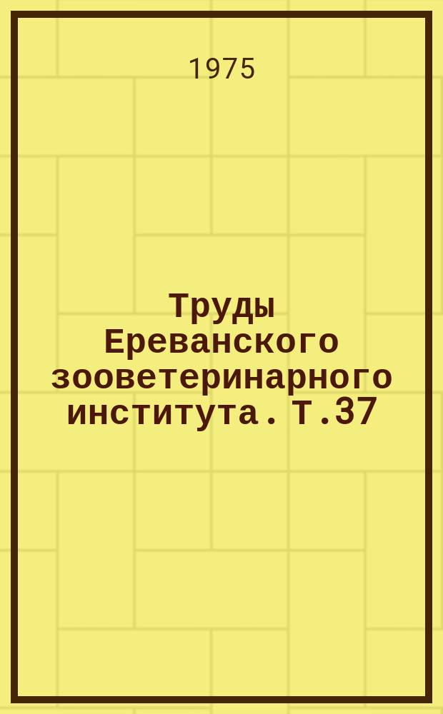 Труды Ереванского зооветеринарного института. [Т.37] : Диагностика, лечение, профилактика заболеваний животных