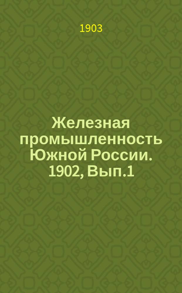 Железная промышленность Южной России. 1902, Вып.1 : Железная промышленность Южной России ...
