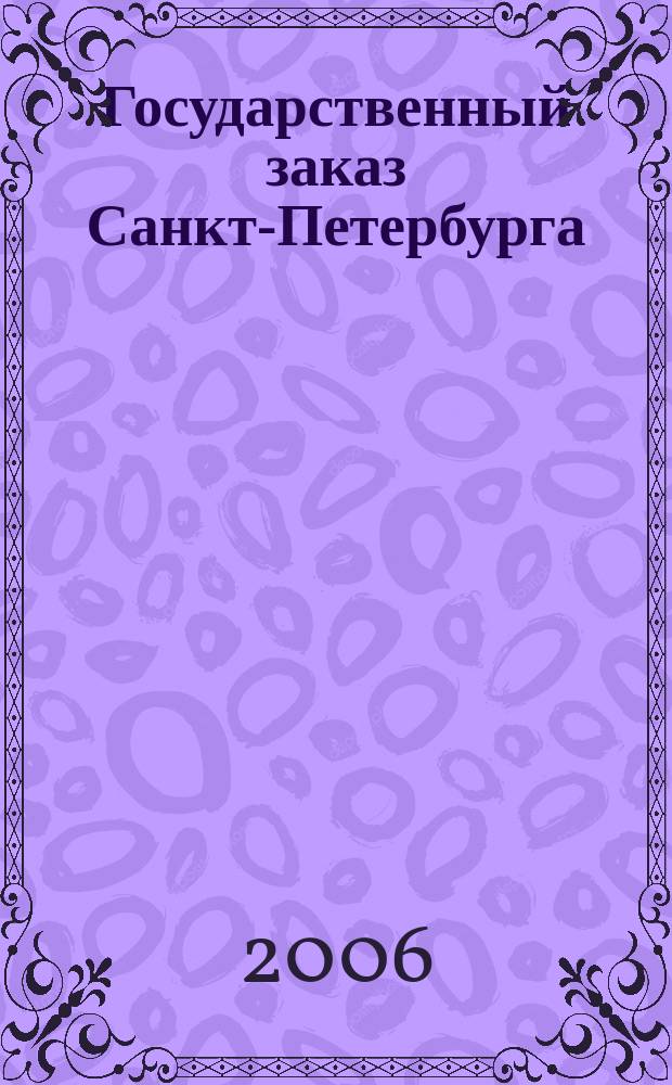 Государственный заказ Санкт-Петербурга : официальное издание Правительства Санкт-Петербурга. 2006, № 12/4 (220)