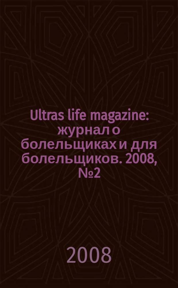 Ultras life magazine : журнал о болельщиках и для болельщиков. 2008, № 2 (4)