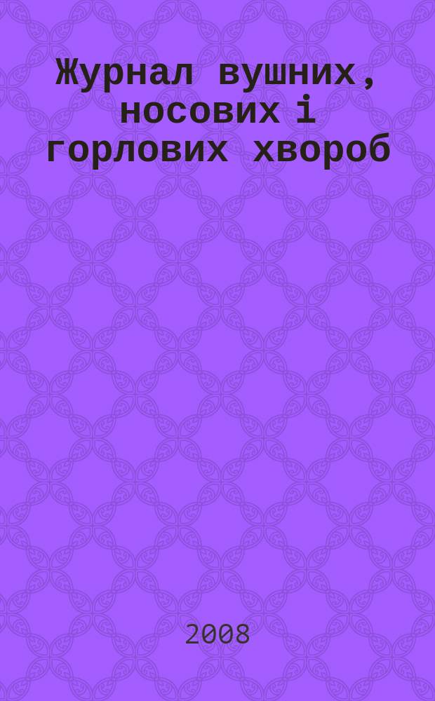 Журнал вушних, носових i горлових хвороб : Наук.-практ. двомiс. журн. 2008, № 2
