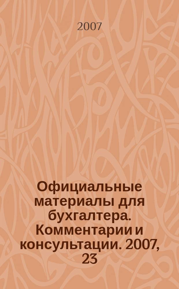 Официальные материалы для бухгалтера. Комментарии и консультации. 2007, 23