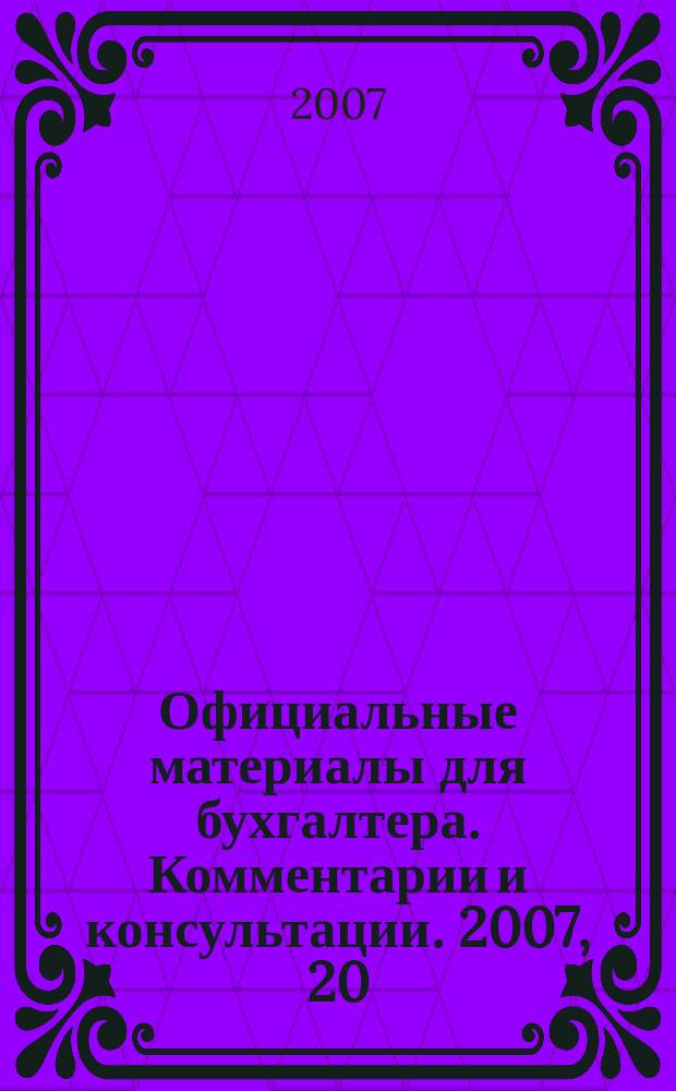 Официальные материалы для бухгалтера. Комментарии и консультации. 2007, 20