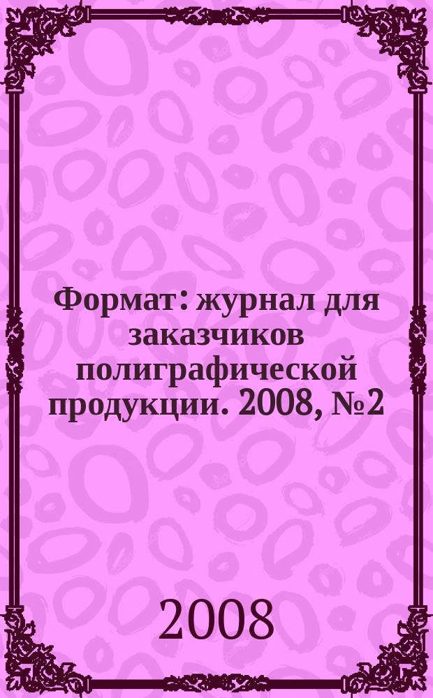 Формат : журнал для заказчиков полиграфической продукции. 2008, № 2 (34)