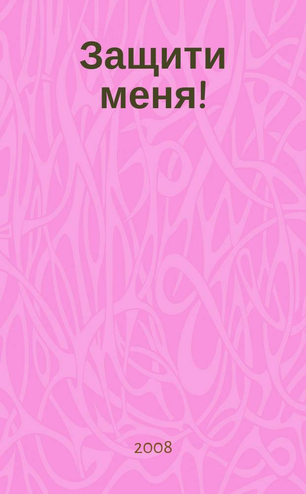 Защити меня ! : Сб. материалов, ил. положения Конвенции ООН о правах ребенка. 2008, 1