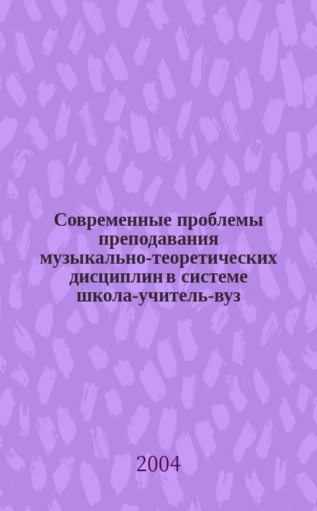 Современные проблемы преподавания музыкально-теоретических дисциплин в системе школа-учитель-вуз : сборник статей. Вып. 1