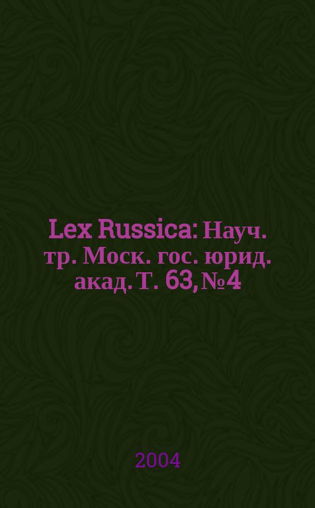 Lex Russica : Науч. тр. Моск. гос. юрид. акад. Т. 63, № 4