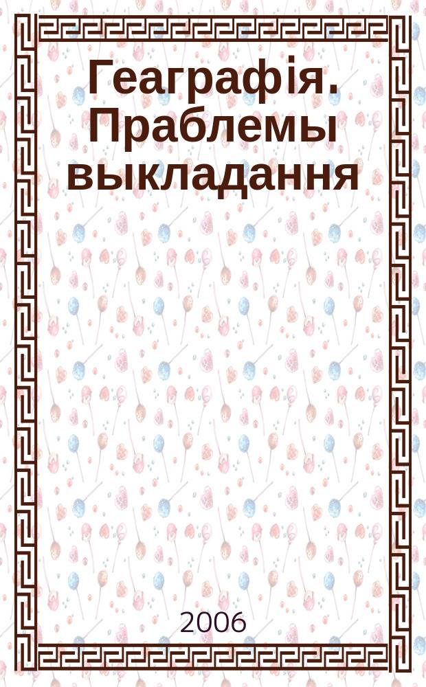 Геаграфiя. Праблемы выкладання : навукова-метадычны часопiс. 2006, 3 (44)