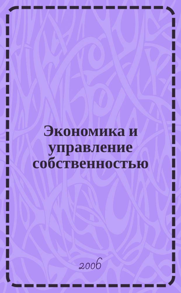 Экономика и управление собственностью : научно-практический журнал печатный орган Высшей школы приватизации и предпринимательства - института. 2006, № 1