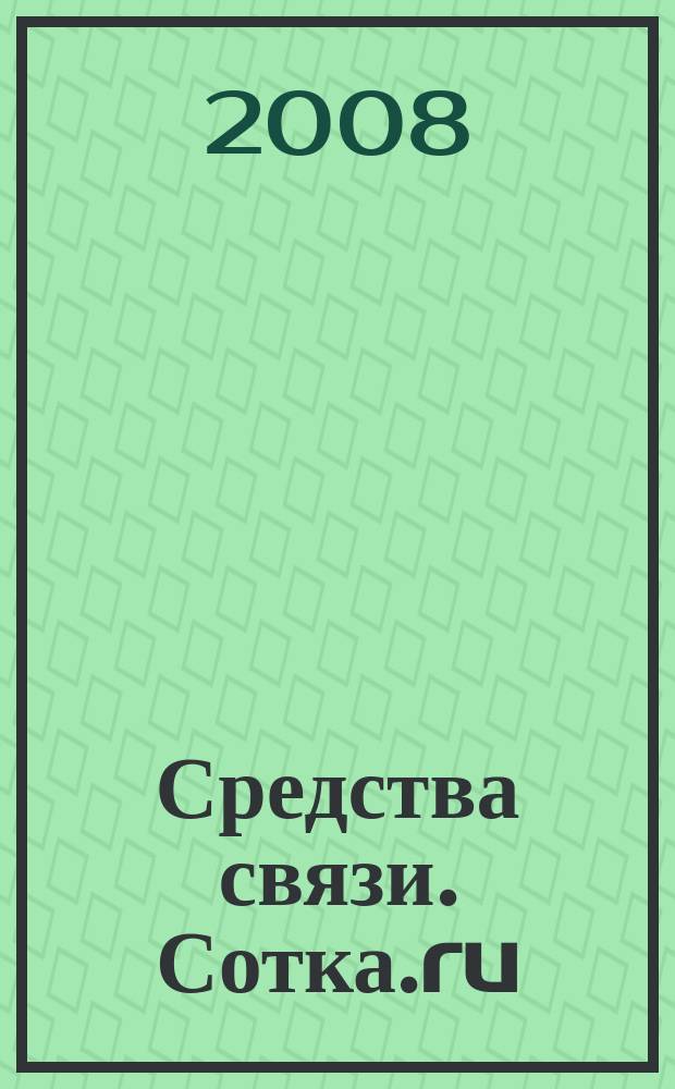 Средства связи. Сотка.ru : изд. "Группы компаний "Бюллетень недвижимости". 2008, № 306