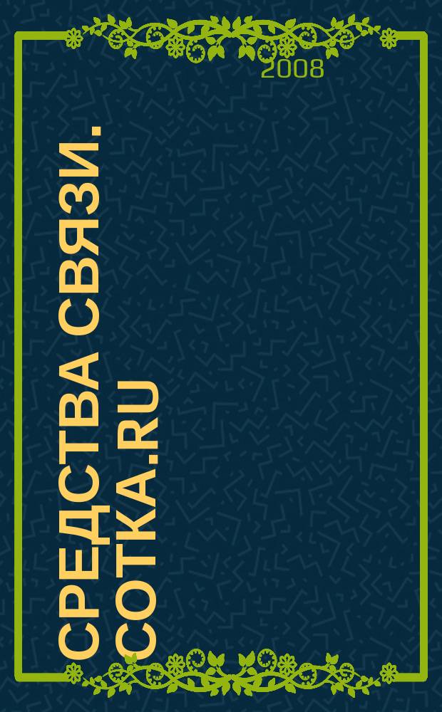 Средства связи. Сотка.ru : изд. "Группы компаний "Бюллетень недвижимости". 2008, № 307