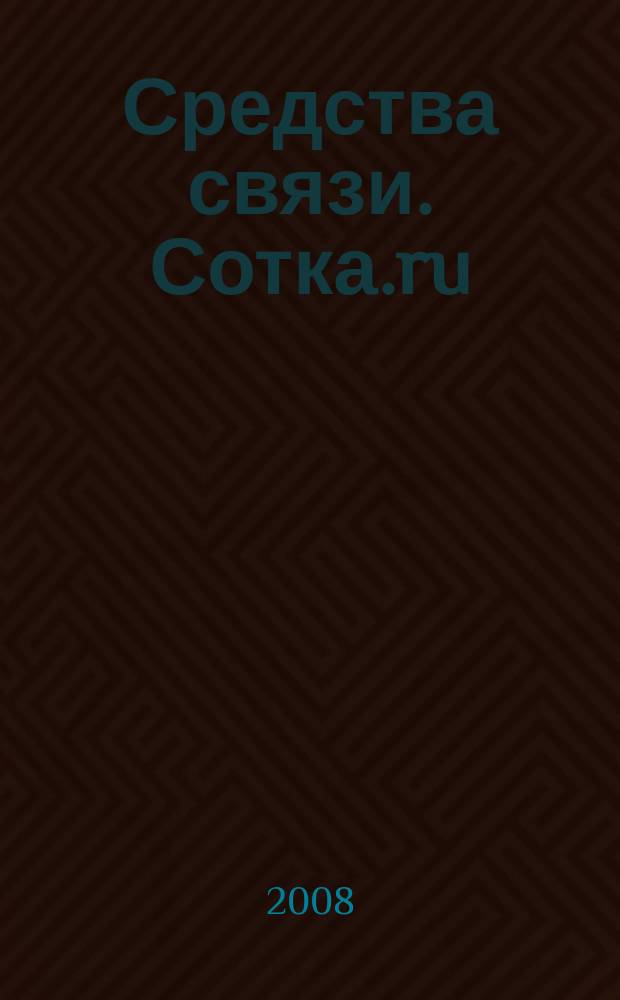 Средства связи. Сотка.ru : изд. "Группы компаний "Бюллетень недвижимости". 2008, № 313