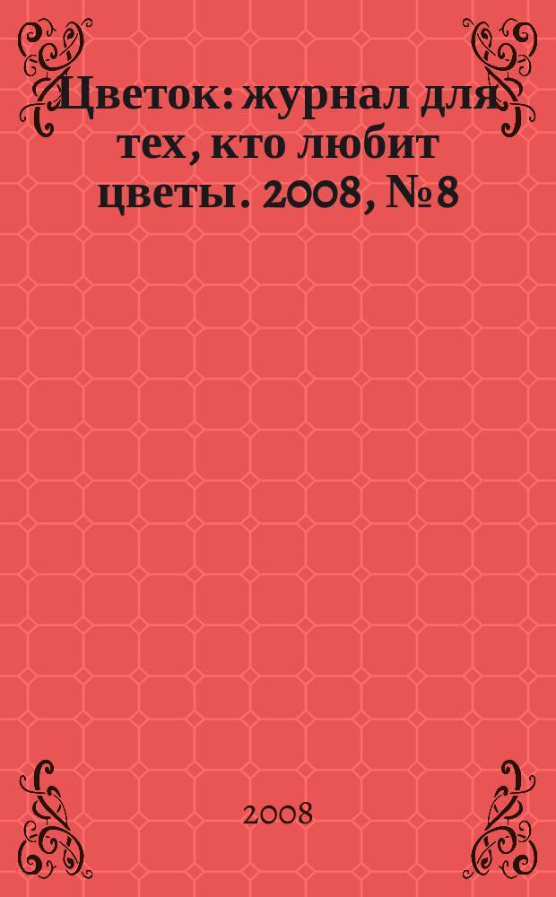 Цветок : журнал для тех, кто любит цветы. 2008, № 8 (98)