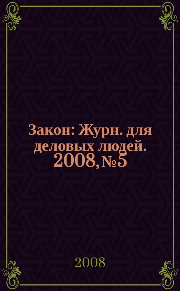 Закон : Журн. для деловых людей. 2008, № 5