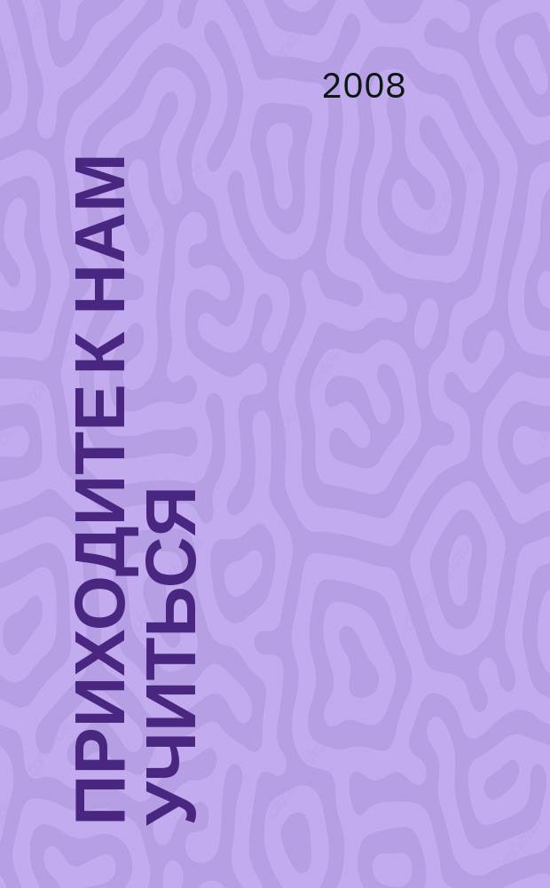 Приходите к нам учиться : справочник для выпускников школ. 2008, № 1 (17)
