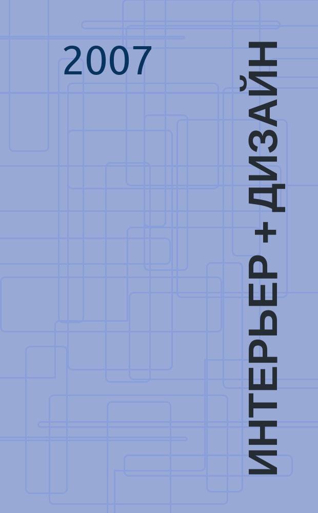 Интерьер + дизайн : Темат. прил. 2007, № 3