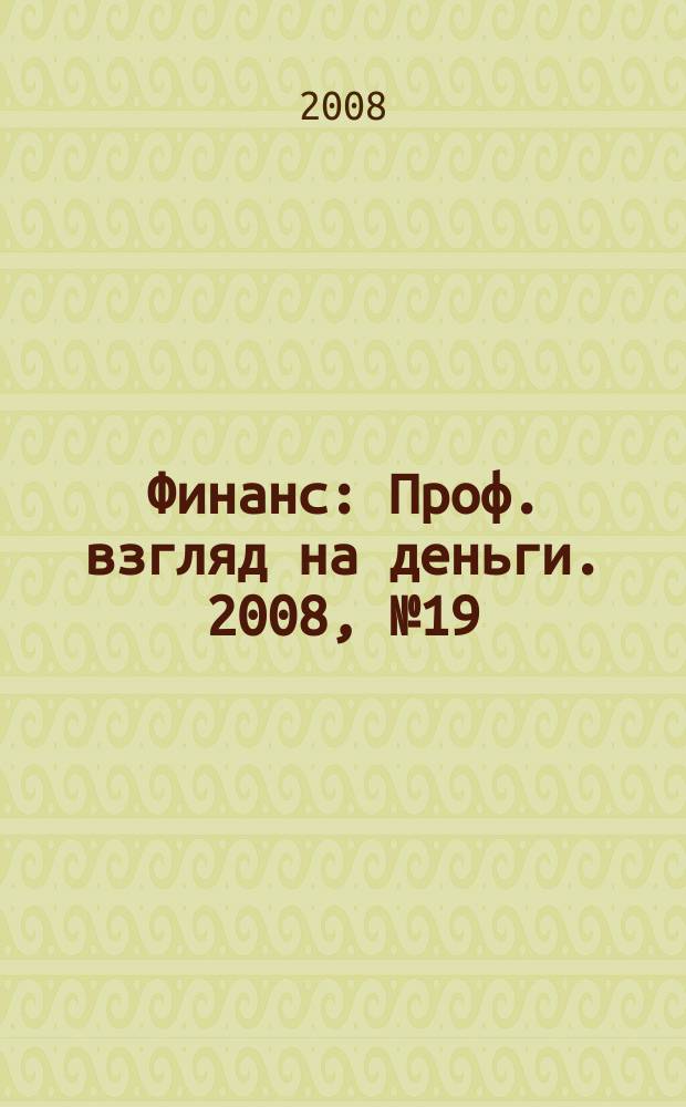 Финанс : Проф. взгляд на деньги. 2008, № 19 (254)