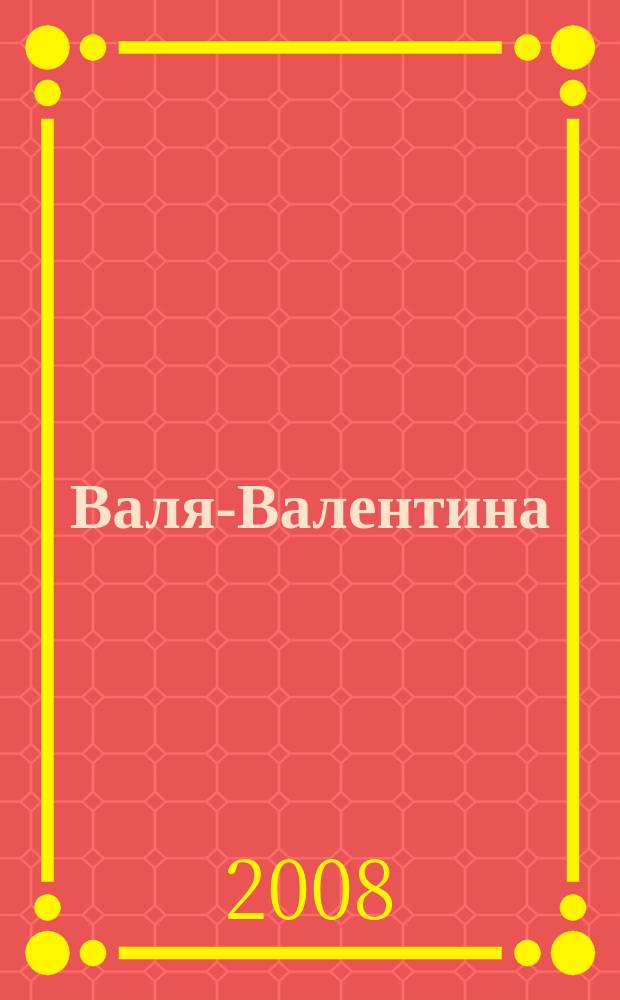 Валя-Валентина : Лиценз. журн. Изд. дома "ОВА-Пресс". 2008, № 4 (188) : Декоративное вязание крючком, вышивка