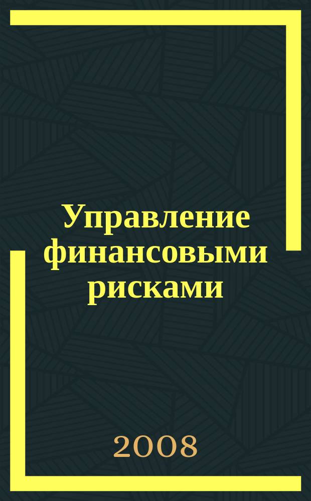 Управление финансовыми рисками : научно-практический профессиональный журнал для риск-менеджеров. 2008, № 2 (14)