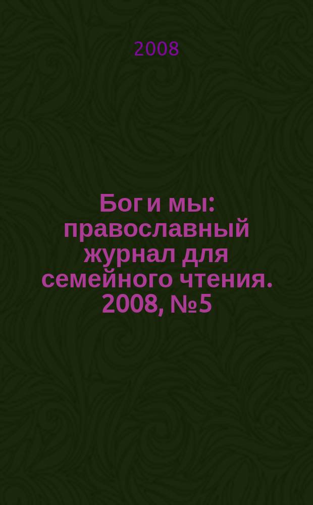 Бог и мы : православный журнал для семейного чтения. 2008, № 5 (44)