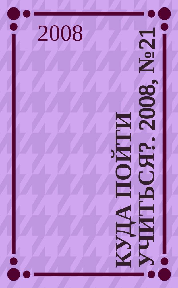 Куда пойти учиться?. 2008, № 21 (620)