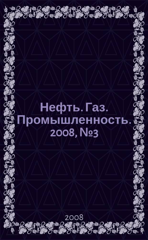 Нефть. Газ. Промышленность. 2008, № 3 (39)