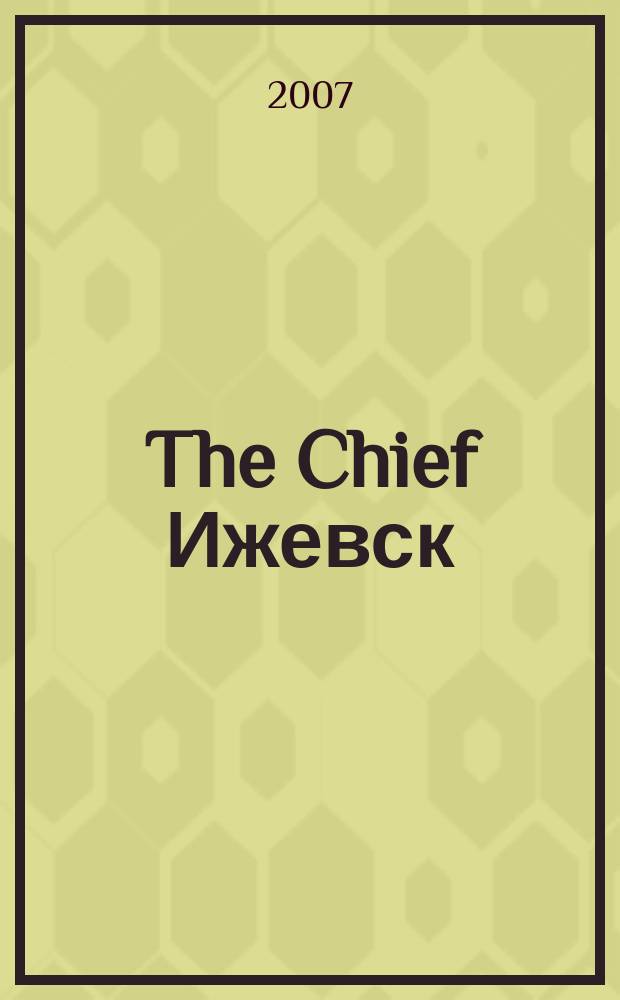 The Chief Ижевск : опыт профессионалов управления частные правила успешного бизнеса. 2007, № 2