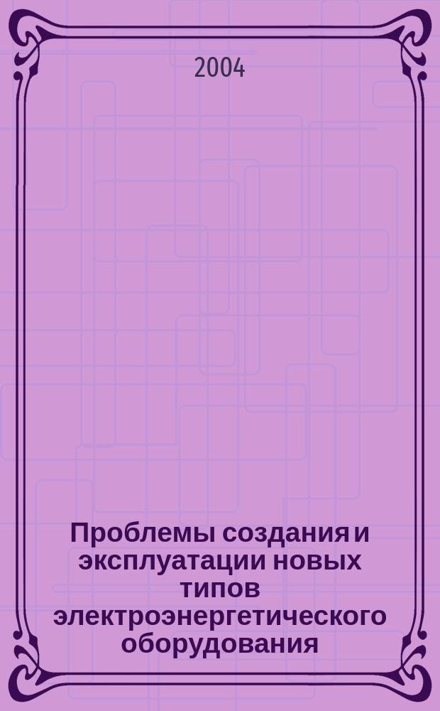 Проблемы создания и эксплуатации новых типов электроэнергетического оборудования. Вып. 6