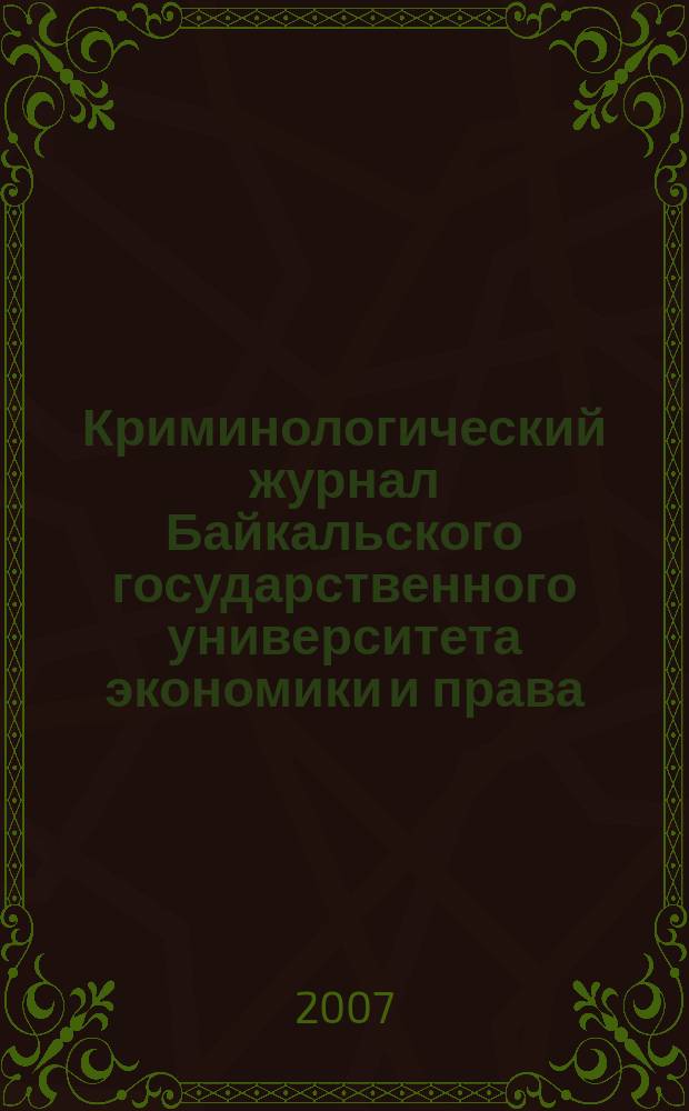 Криминологический журнал Байкальского государственного университета экономики и права : ежеквартальный. 2007, 3/4 (2)