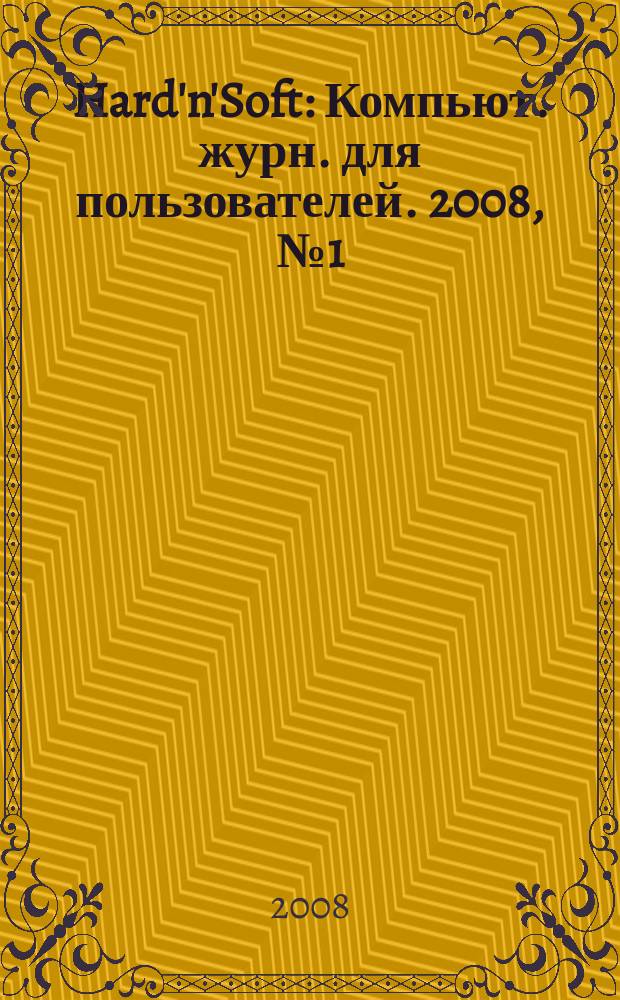 Hard'n'Soft : Компьют. журн. для пользователей. 2008, № 1 (163)