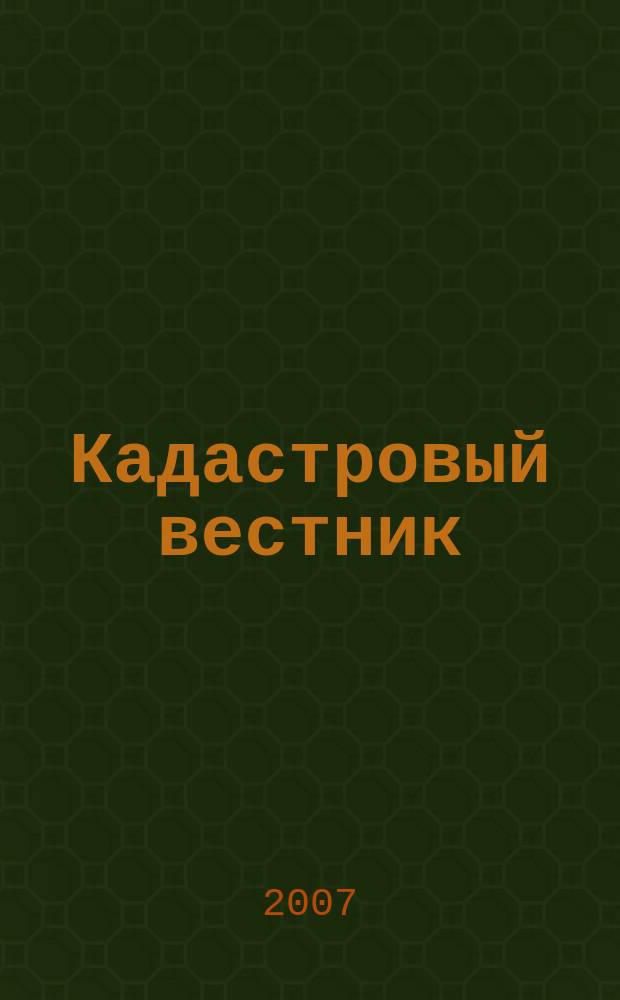 Кадастровый вестник : официальное издание Федерального агентства кадастра объектов недвижимости. 2007, № 4