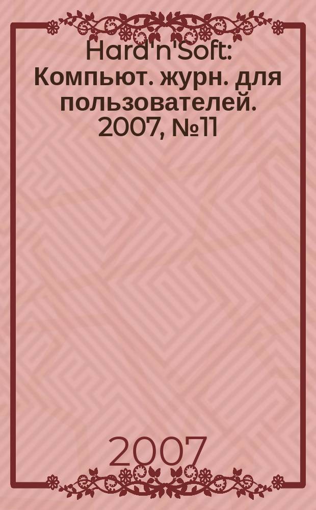 Hard'n'Soft : Компьют. журн. для пользователей. 2007, № 11 (161)