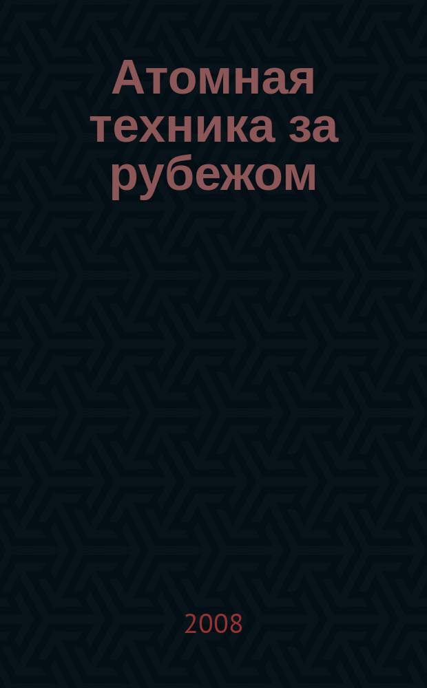 Атомная техника за рубежом : Ежемес. сб. переводных материалов. 2008, № 1