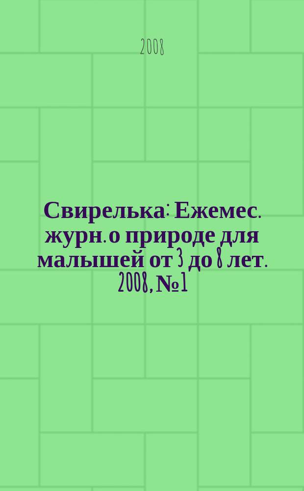 Свирелька : Ежемес. журн. о природе для малышей от 3 до 8 лет. 2008, № 1