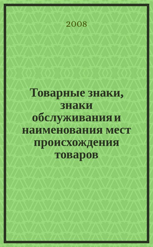 Товарные знаки, знаки обслуживания и наименования мест происхождения товаров : Офиц. бюл. Ком. Рос. Федерации по пат. и товар. знакам. 2008, № 2, ч. 3