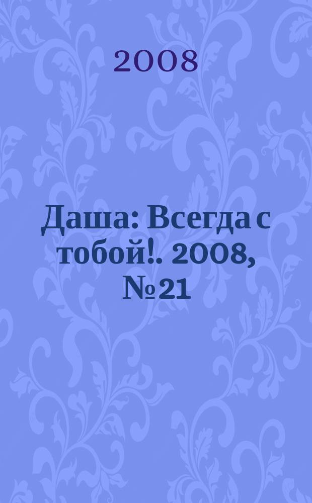 Даша : Всегда с тобой !. 2008, № 21