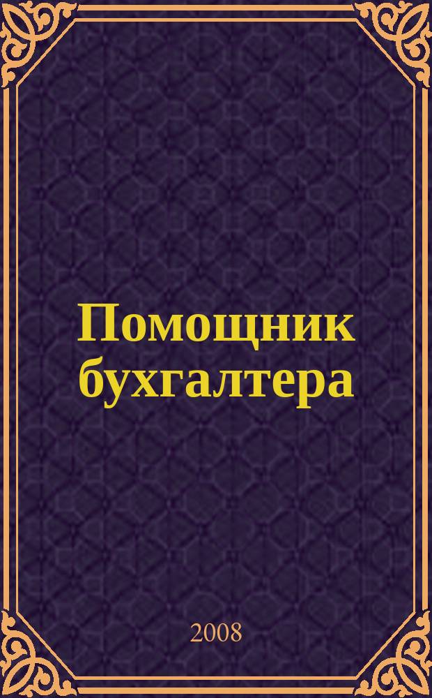 Помощник бухгалтера : Приложение Упр. Финансы. Налоги. Право Практ. журн. 2008, № 5 (130)