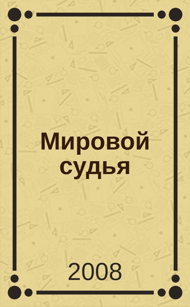 Мировой судья : Науч.-практ. и информ. изд. 2008, № 3