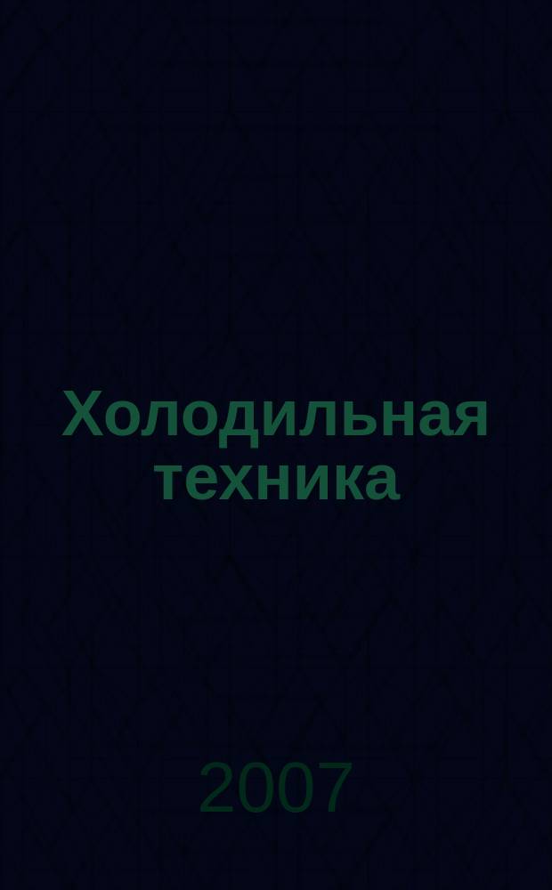 Холодильная техника : Двухмес. научно-техн. журн. Орган Всесоюз. науч.-исслед. ин-та холодильной промышленности им. А.И. Микояна. 2007, № 8