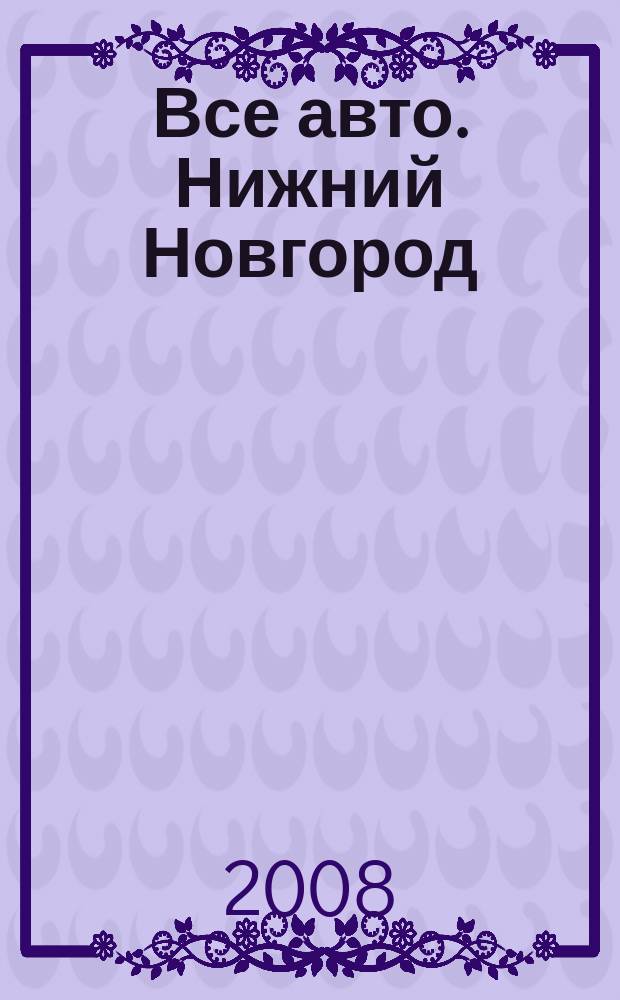 Все авто. Нижний Новгород : рекламно-информационное издание. 2008, № 16 (102)