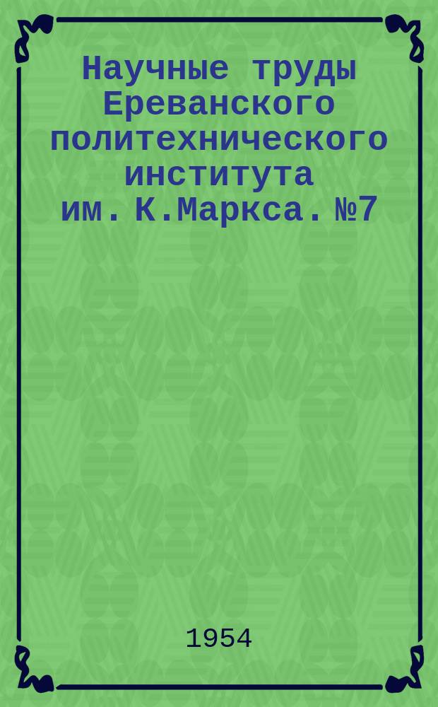 Научные труды Ереванского политехнического института им. К.Маркса. №7
