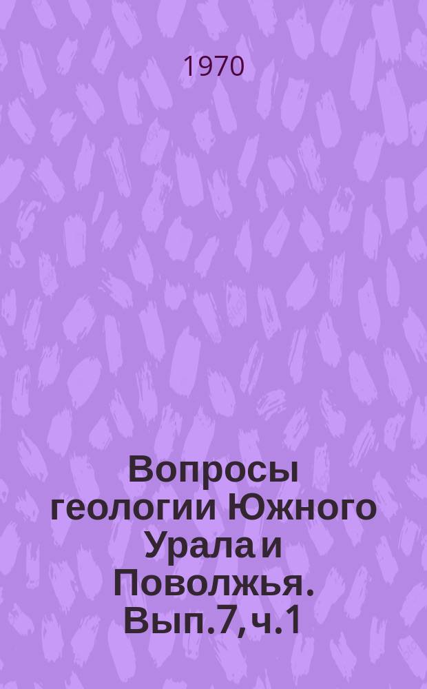 Вопросы геологии Южного Урала и Поволжья. Вып.7, ч.1 : Палеозой и мезозой