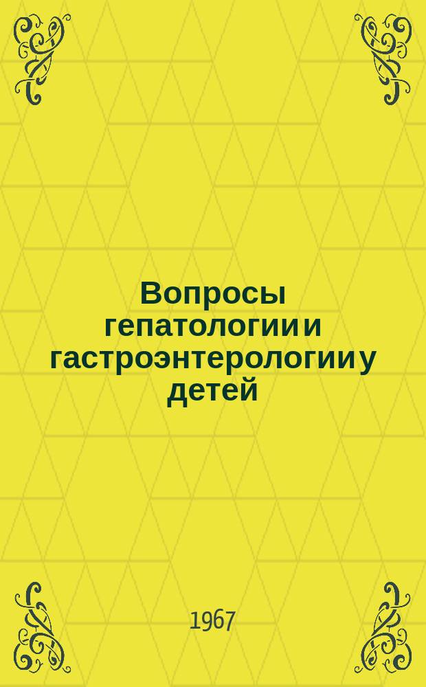 Вопросы гепатологии и гастроэнтерологии у детей : Сборник науч.работ Кафедр факультетской педиатрии и дет.инфекций Краснояр.мед.ин-та