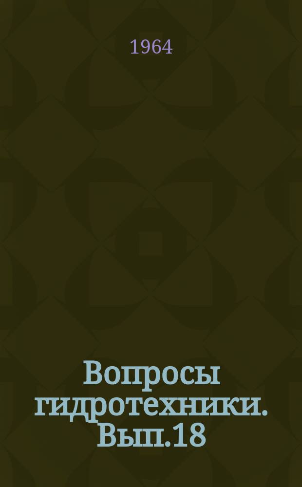 Вопросы гидротехники. Вып.18 : Сборные конструкции, строительные материалы и строительные свойства грунтов