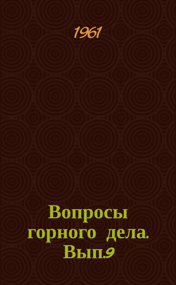 Вопросы горного дела. Вып.9 : Материалы Научно-координационного совещания в Институте горного дела СО АН СССР 20-22 апреля 1961 года