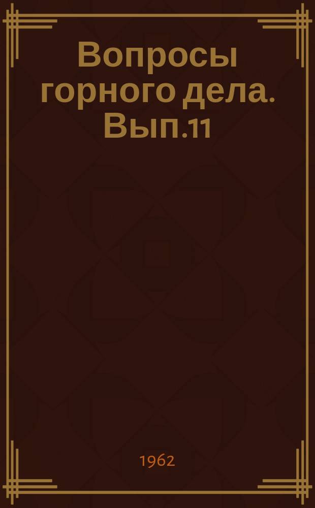 Вопросы горного дела. Вып.11 : Материалы Научно-координационного совещания в Институте горного дела СО АН СССР 20-22 апреля 1961 года